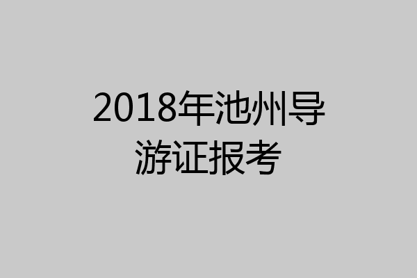 2018年池州导游证报考