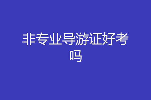 非专业导游证好考吗