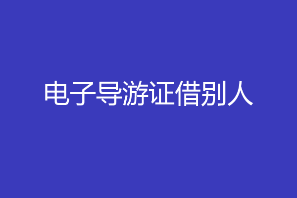 电子导游证借别人