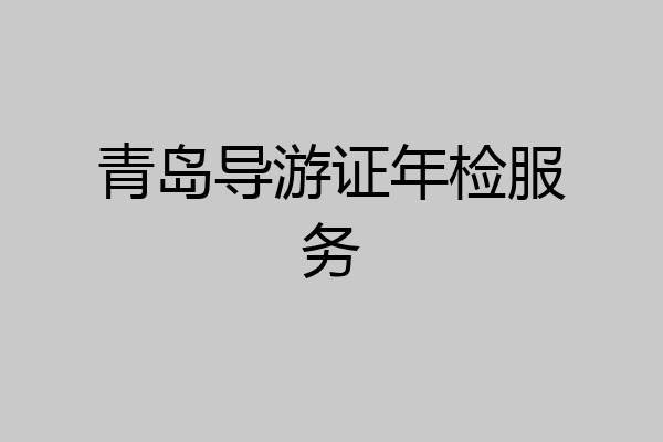 青岛导游证年检服务