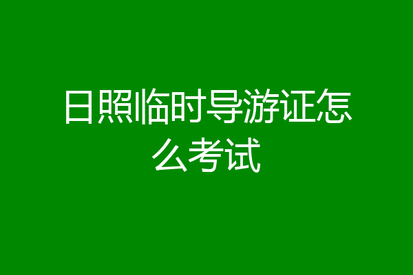 日照临时导游证怎么考试