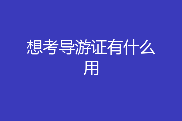 想考导游证有什么用