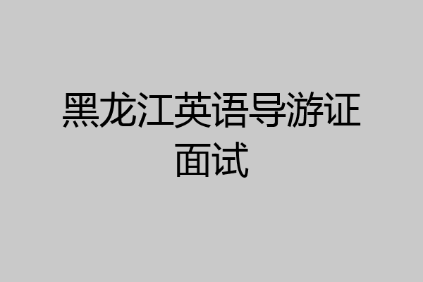 黑龙江英语导游证面试