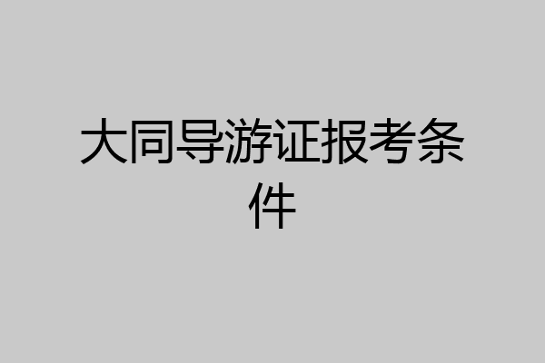 大同导游证报考条件