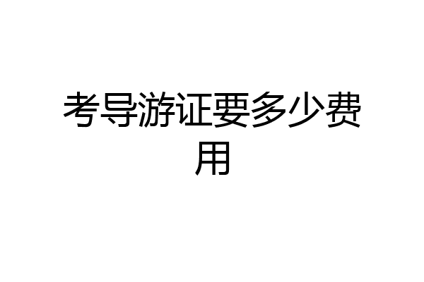 考导游证要多少费用