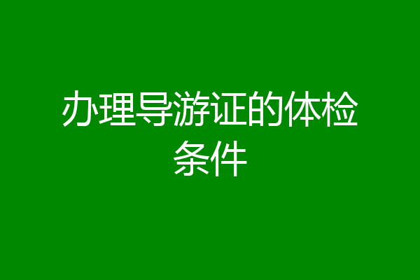 办理导游证的体检条件