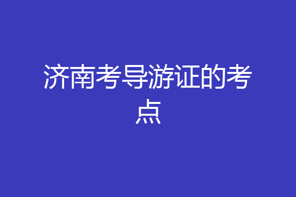 济南考导游证的考点
