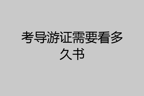 考导游证需要看多久书
