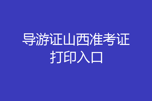 导游证山西准考证打印入口