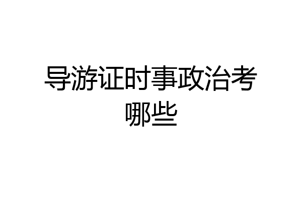 导游证时事政治考哪些