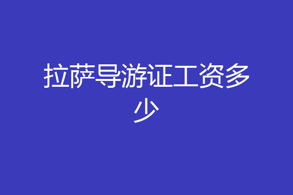 拉萨导游证工资多少