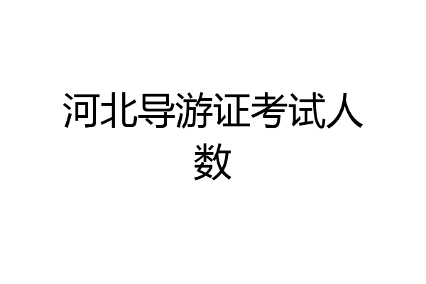 河北导游证考试人数