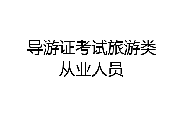 导游证考试旅游类从业人员