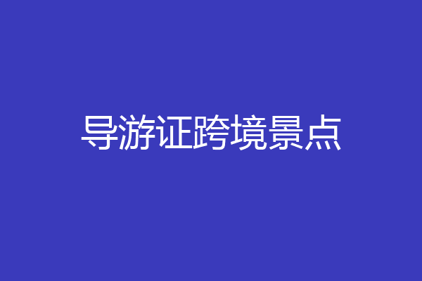 导游证跨境景点