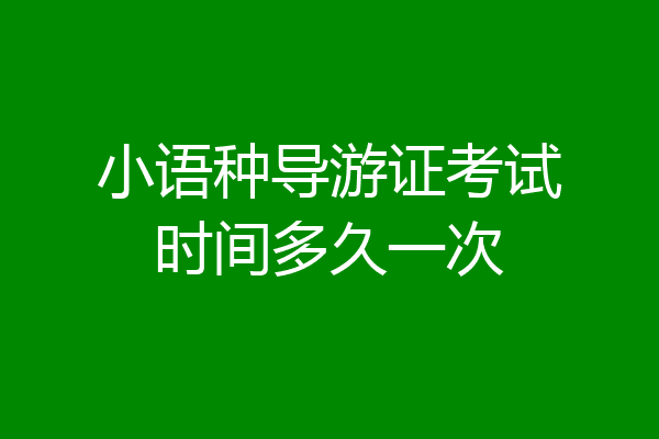 小语种导游证考试时间多久一次