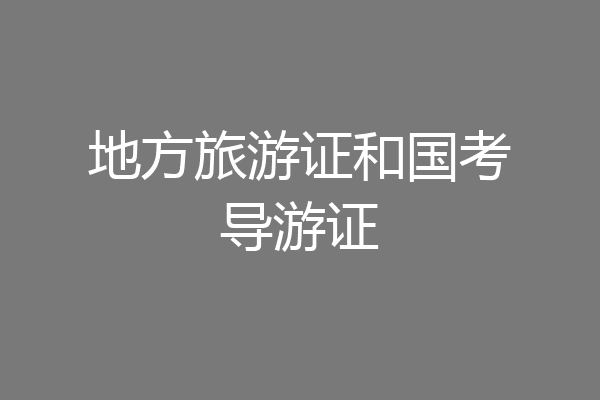 地方旅游证和国考导游证