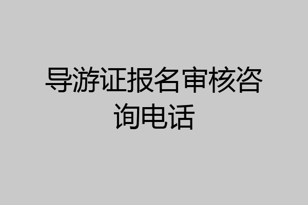导游证报名审核咨询电话