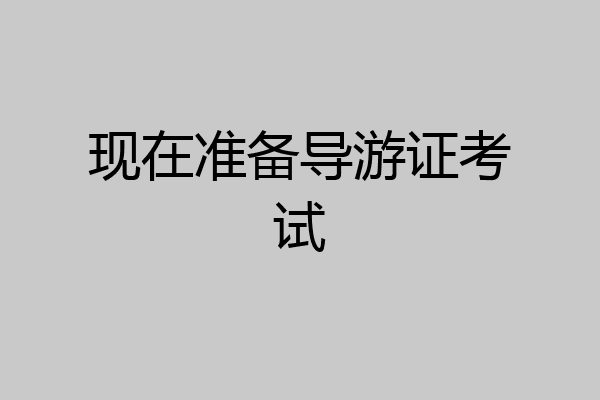 现在准备导游证考试
