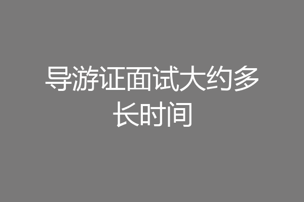 导游证面试大约多长时间