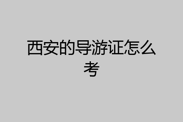 西安的导游证怎么考
