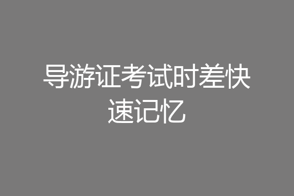 导游证考试时差快速记忆