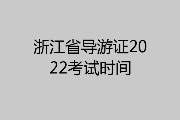 浙江省导游证2022考试时间