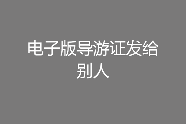 电子版导游证发给别人