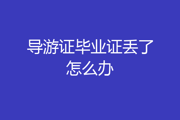 导游证毕业证丢了怎么办