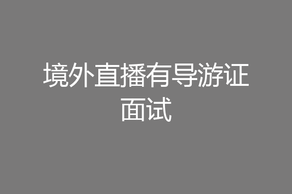 境外直播有导游证面试