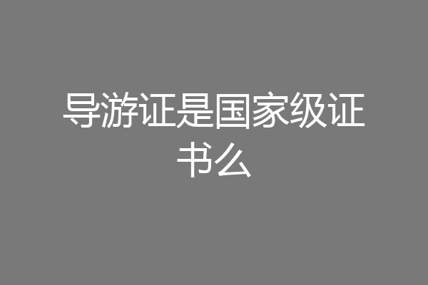 导游证是国家级证书么