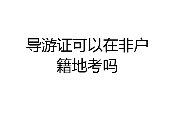 导游证可以在非户籍地考吗