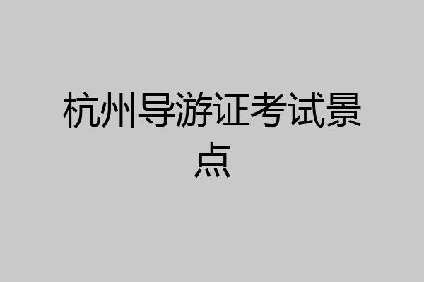 杭州导游证考试景点