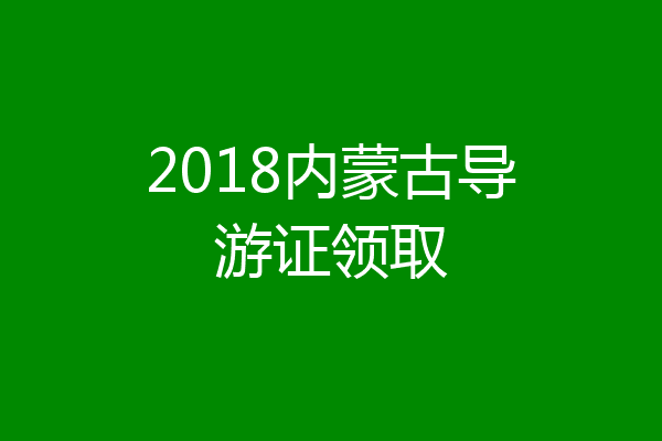 2018内蒙古导游证领取