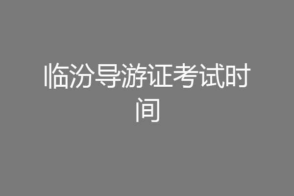 临汾导游证考试时间