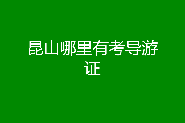 昆山哪里有考导游证
