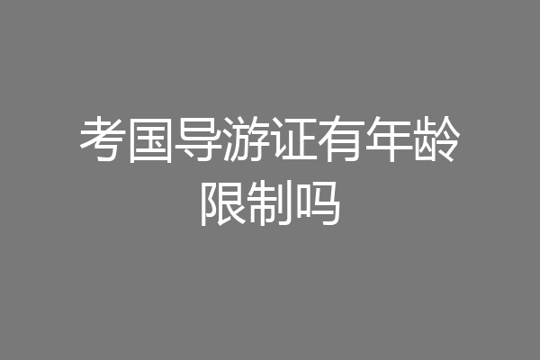 考国导游证有年龄限制吗