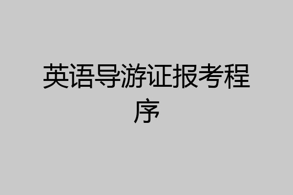 英语导游证报考程序