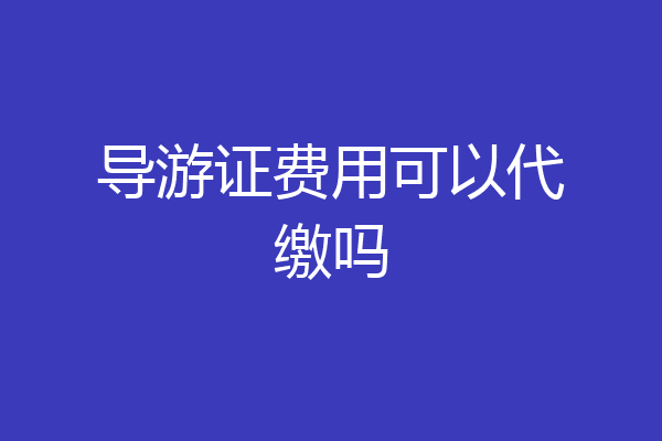 导游证费用可以代缴吗