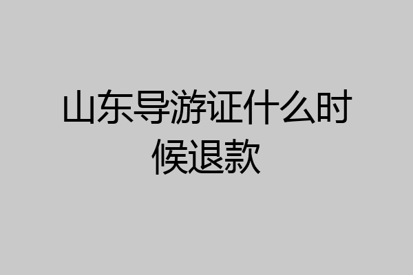 山东导游证什么时候退款