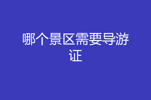 哪个景区需要导游证