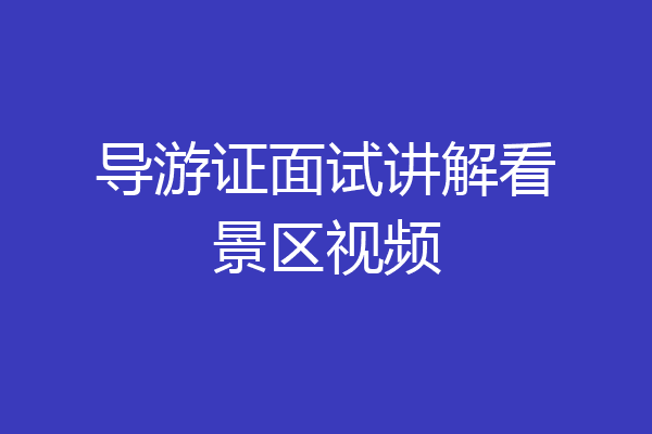 导游证面试讲解看景区视频