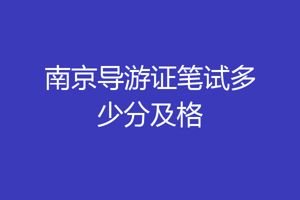 南京导游证笔试多少分及格
