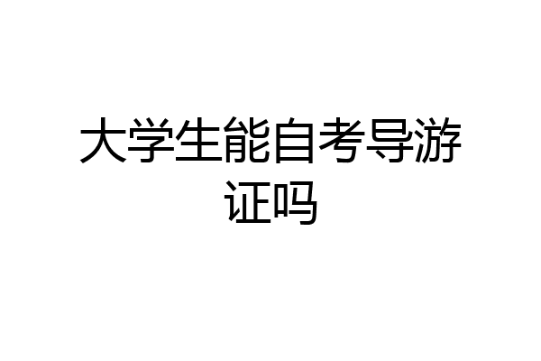 大学生能自考导游证吗