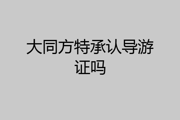 大同方特承认导游证吗