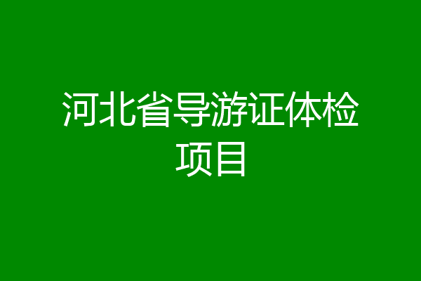 河北省导游证体检项目