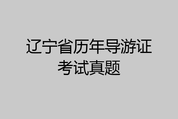 辽宁省历年导游证考试真题