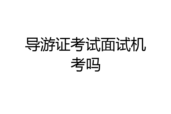 导游证考试面试机考吗