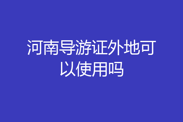 河南导游证外地可以使用吗
