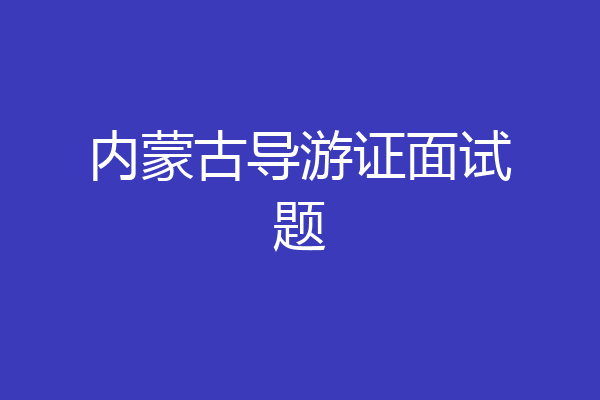内蒙古导游证面试题