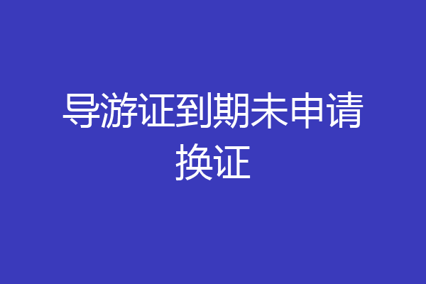 导游证到期未申请换证